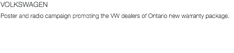 VOLKSWAGEN Poster and radio campaign promoting the VW dealers of Ontario new warranty package.