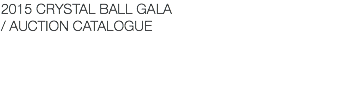 2015 CRYSTAL BALL GALA / AUCTION CATALOGUE